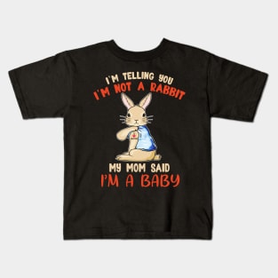 I'm telling you I'm not a Rabbit my mom said I'm a baby T shirt Kids T-Shirt